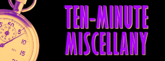 Ten-Minute Miscellany